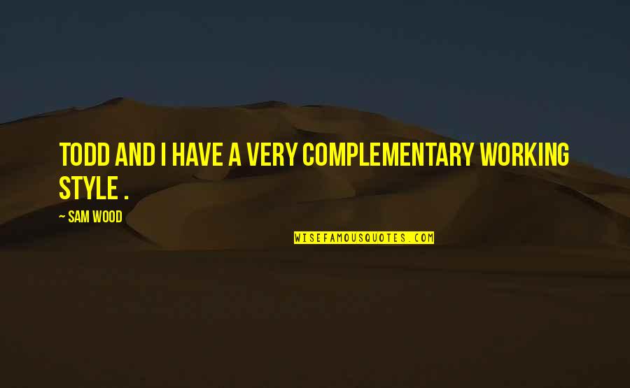 J A Wood Quotes By Sam Wood: Todd and I have a very complementary working