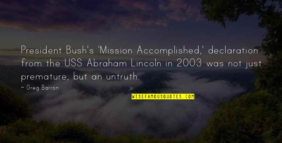 J Abraham Quotes By Greg Barron: President Bush's 'Mission Accomplished,' declaration from the USS