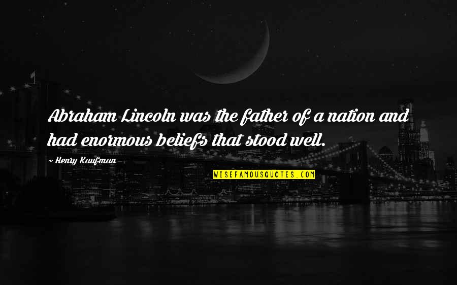 J Abraham Quotes By Henry Kaufman: Abraham Lincoln was the father of a nation