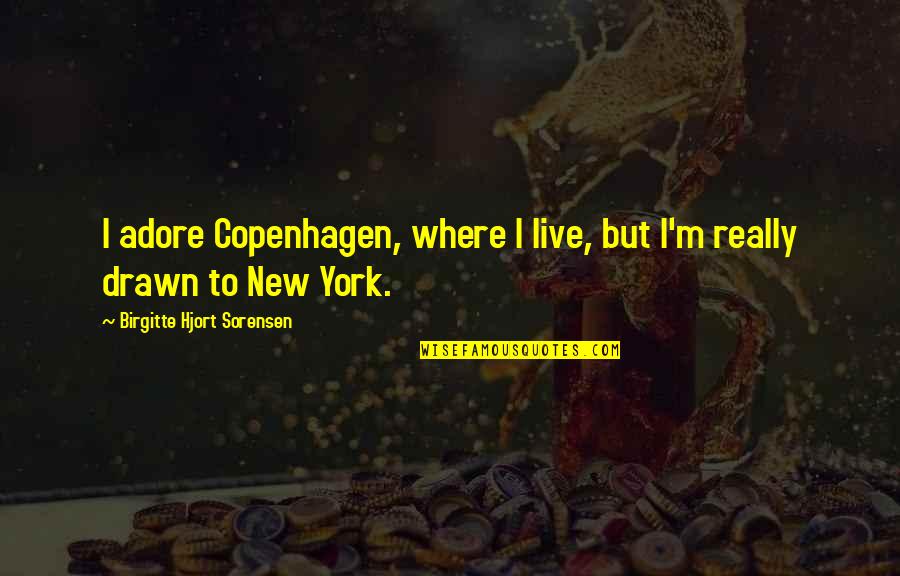 J Adore New York Quotes By Birgitte Hjort Sorensen: I adore Copenhagen, where I live, but I'm