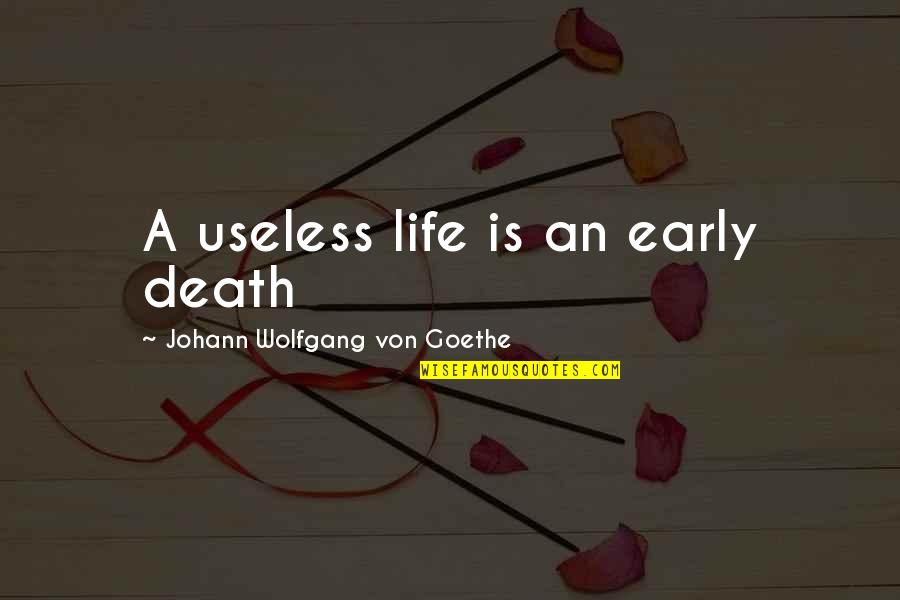 J Aime La Vie Quotes By Johann Wolfgang Von Goethe: A useless life is an early death