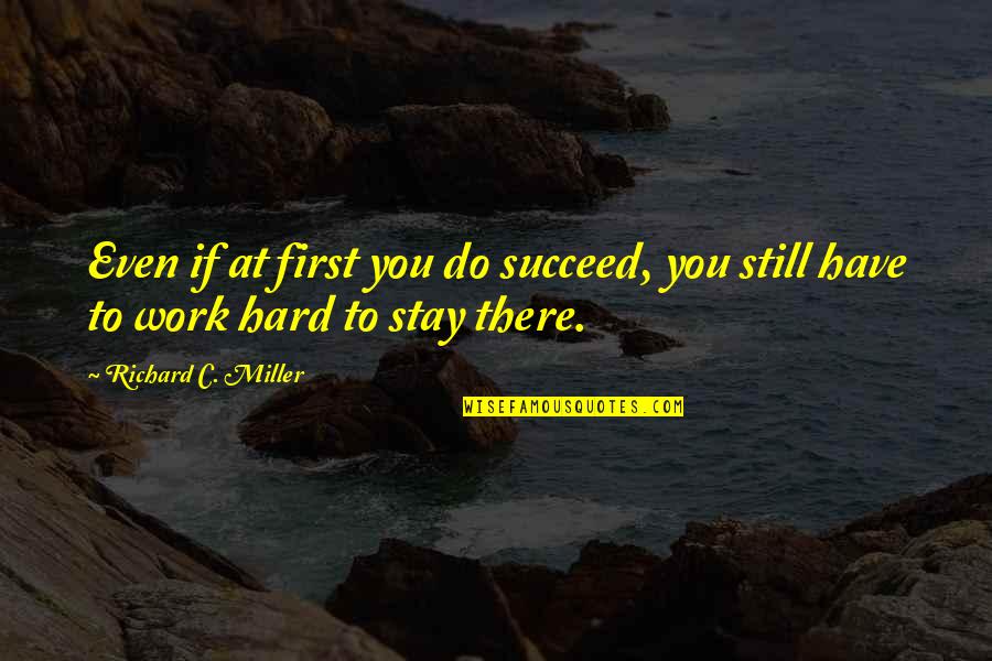 J Aime La Vie Quotes By Richard C. Miller: Even if at first you do succeed, you