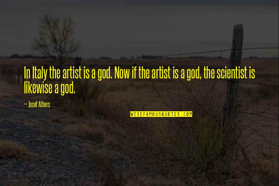 J Albers Quotes By Josef Albers: In Italy the artist is a god. Now J Albers Quotes By Josef Albers: In Italy the artist is a god. Now