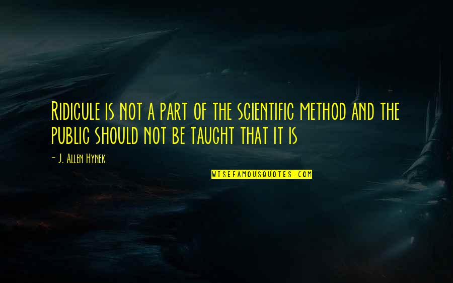 J Allen Hynek Quotes By J. Allen Hynek: Ridicule is not a part of the scientific