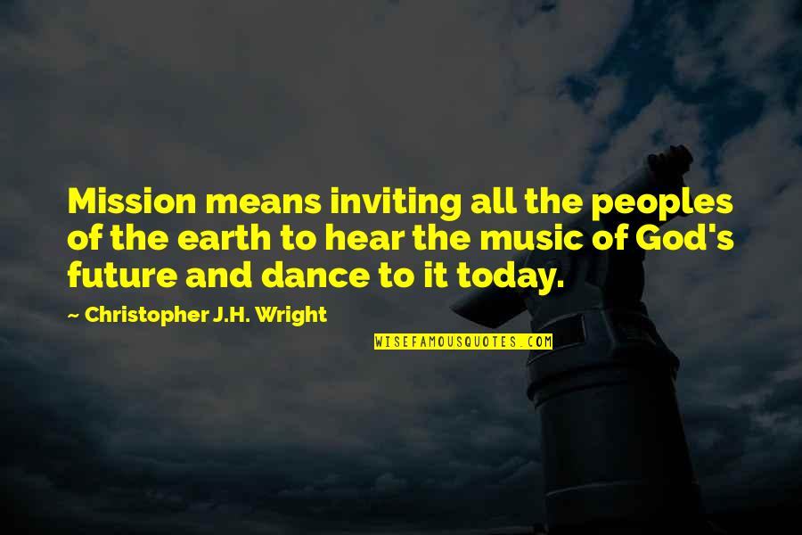 J And H Quotes By Christopher J.H. Wright: Mission means inviting all the peoples of the