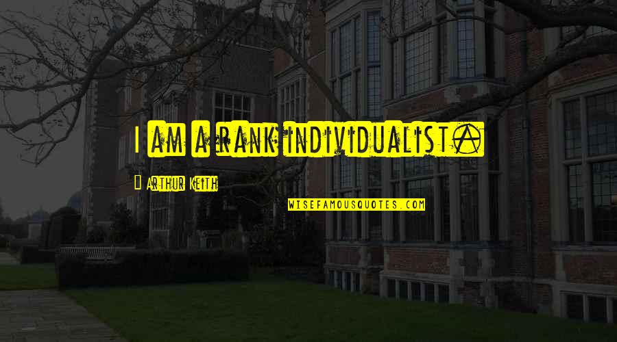 J Arthur Rank Quotes By Arthur Keith: I am a rank individualist. J Arthur Rank Quotes By Arthur Keith: I am a rank individualist.