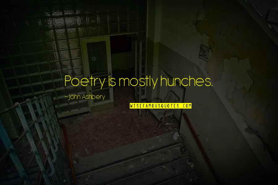 J Ashbery Quotes By John Ashbery: Poetry is mostly hunches. J Ashbery Quotes By John Ashbery: Poetry is mostly hunches.