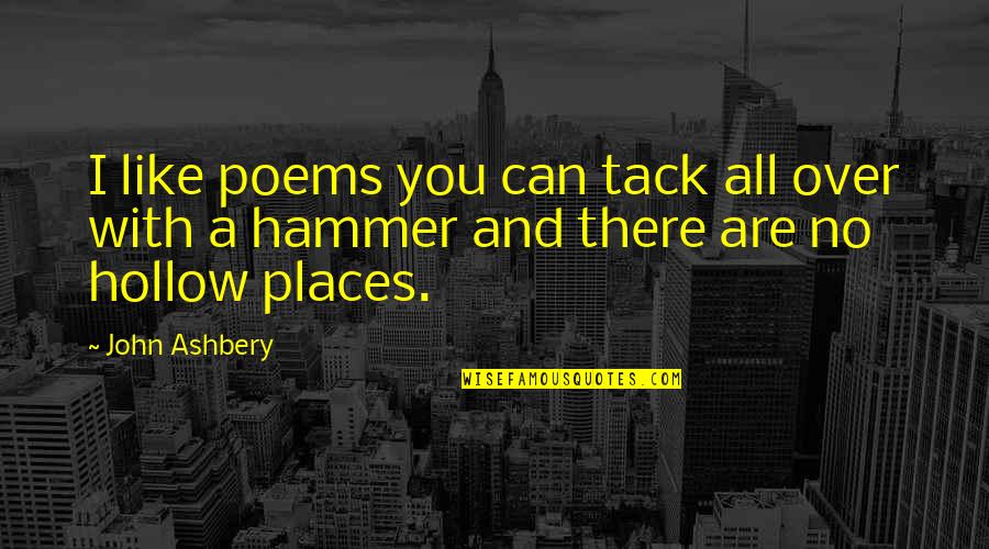 J Ashbery Quotes By John Ashbery: I like poems you can tack all over