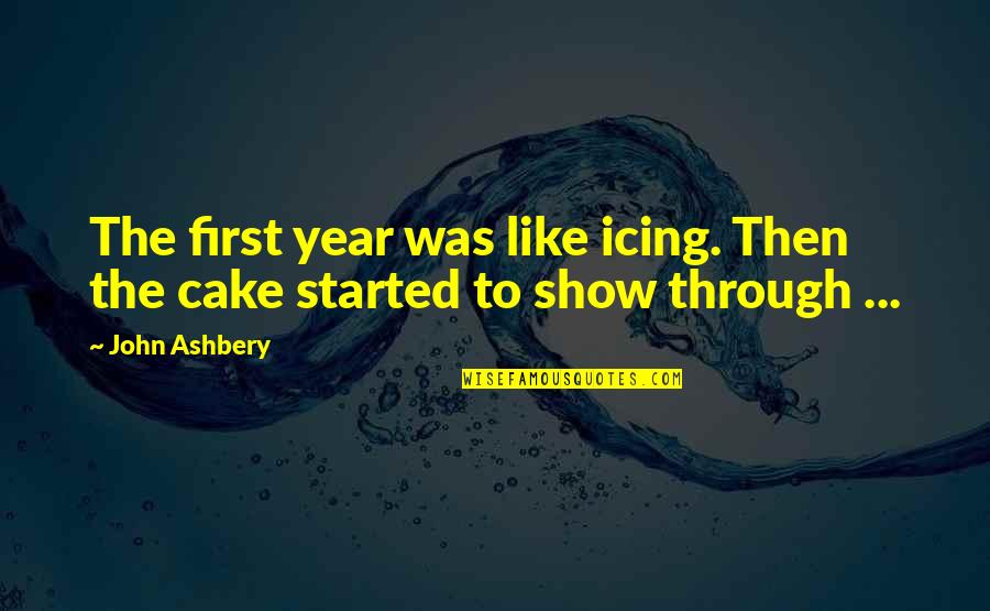 J Ashbery Quotes By John Ashbery: The first year was like icing. Then the