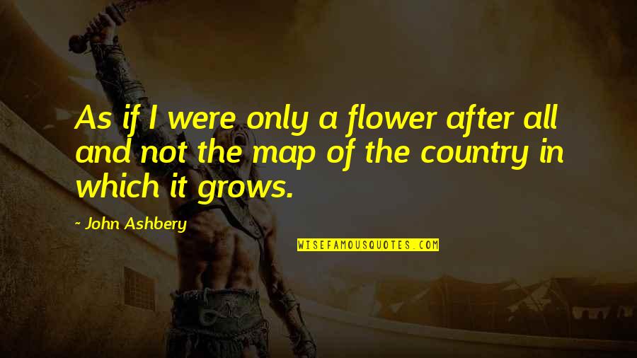 J Ashbery Quotes By John Ashbery: As if I were only a flower after