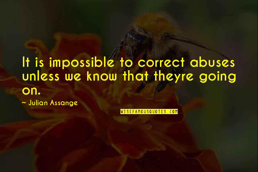 J Assange Quotes By Julian Assange: It is impossible to correct abuses unless we