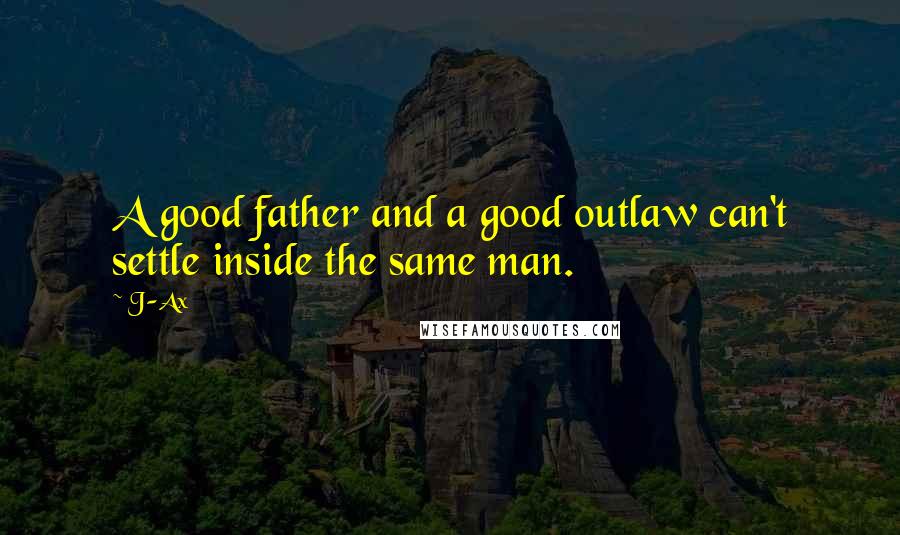 J-Ax quotes: A good father and a good outlaw can't settle inside the same man.