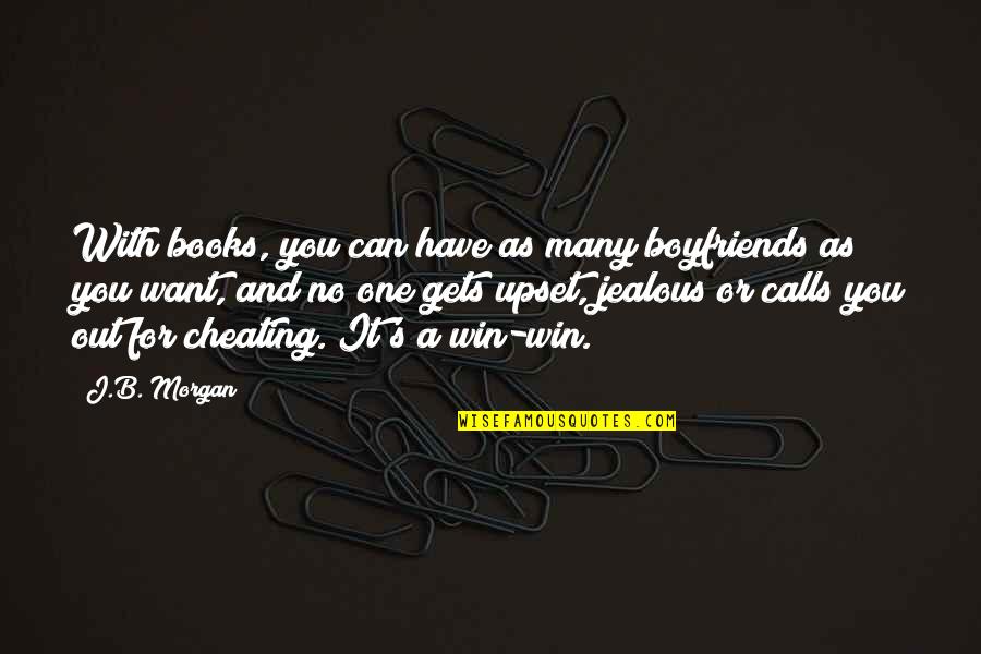 J B Books Quotes By J.B. Morgan: With books, you can have as many boyfriends