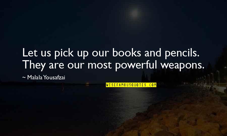 J B Books Quotes By Malala Yousafzai: Let us pick up our books and pencils.