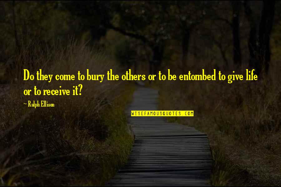 J B Bury Quotes By Ralph Ellison: Do they come to bury the others or