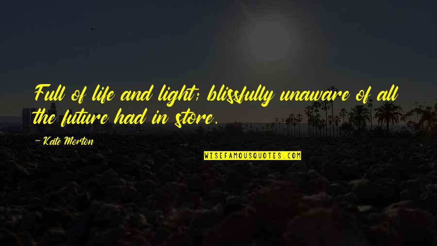 J B Morton Quotes By Kate Morton: Full of life and light; blissfully unaware of