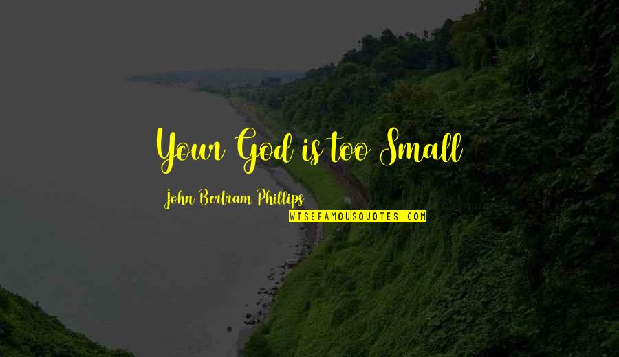 J B Phillips Your God Is Too Small Quotes By John Bertram Phillips: Your God is too Small