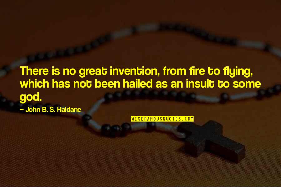 J B S Haldane Quotes By John B. S. Haldane: There is no great invention, from fire to
