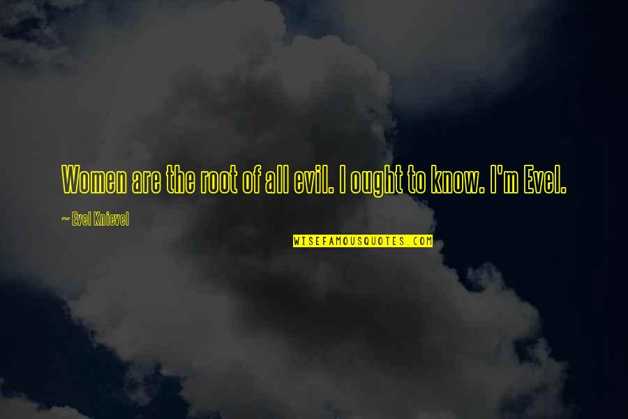 J B Senanayake Quotes By Evel Knievel: Women are the root of all evil. I