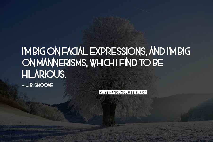 J. B. Smoove quotes: I'm big on facial expressions, and I'm big on mannerisms, which I find to be hilarious.