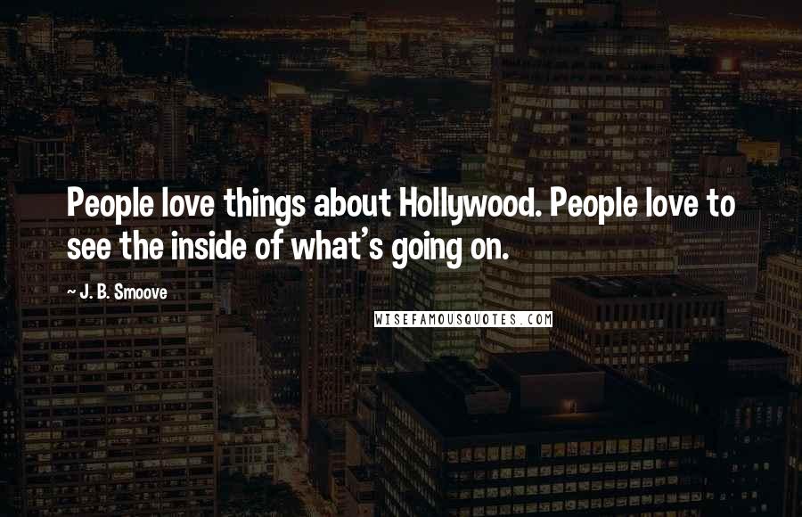 J. B. Smoove quotes: People love things about Hollywood. People love to see the inside of what's going on.