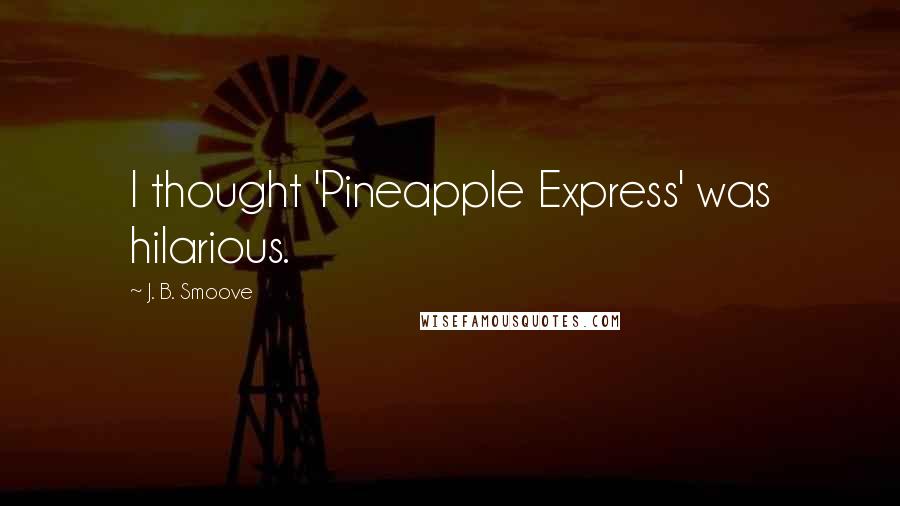 J. B. Smoove quotes: I thought 'Pineapple Express' was hilarious.