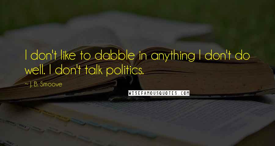 J. B. Smoove quotes: I don't like to dabble in anything I don't do well. I don't talk politics.
