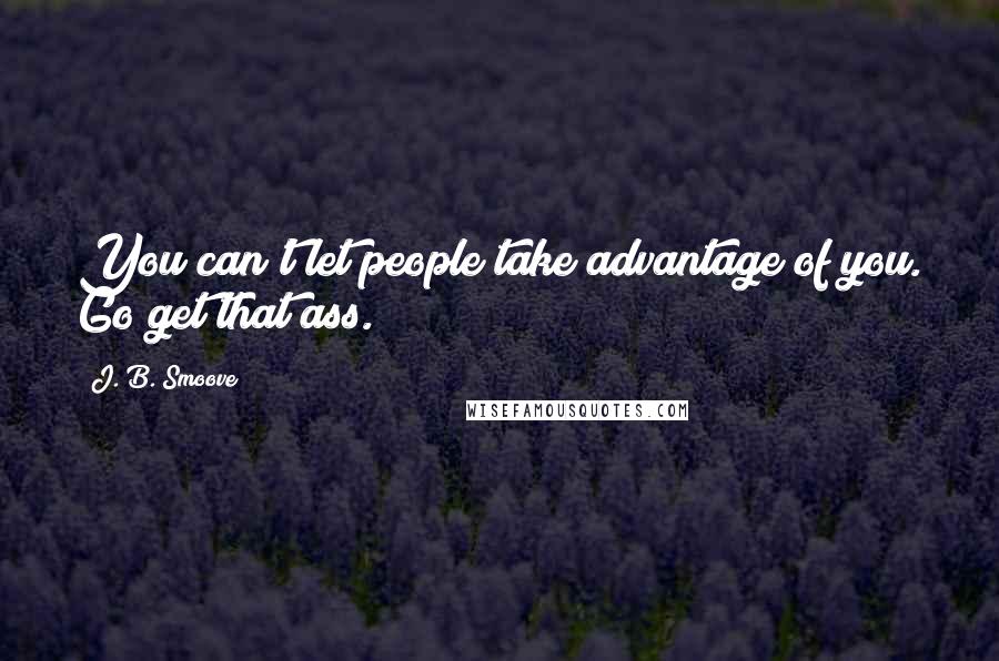 J. B. Smoove quotes: You can't let people take advantage of you. Go get that ass.