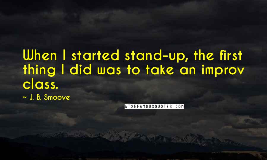 J. B. Smoove quotes: When I started stand-up, the first thing I did was to take an improv class.