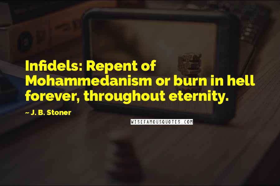 J. B. Stoner quotes: Infidels: Repent of Mohammedanism or burn in hell forever, throughout eternity.