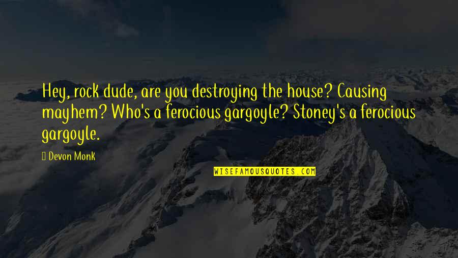 J.b. Stoney Quotes By Devon Monk: Hey, rock dude, are you destroying the house? J.b. Stoney Quotes By Devon Monk: Hey, rock dude, are you destroying the house?