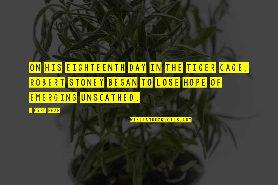 J.b. Stoney Quotes By Greg Egan: On his eighteenth day in the tiger cage, J.b. Stoney Quotes By Greg Egan: On his eighteenth day in the tiger cage,