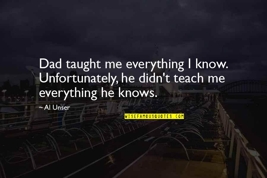 J Baadsgaard Quotes By Al Unser: Dad taught me everything I know. Unfortunately, he