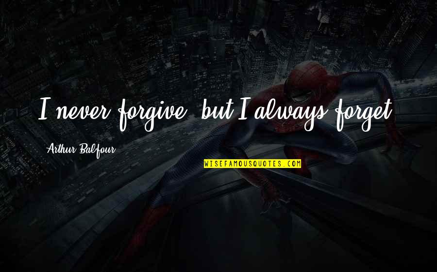 J Balfour Quotes By Arthur Balfour: I never forgive, but I always forget. J Balfour Quotes By Arthur Balfour: I never forgive, but I always forget.