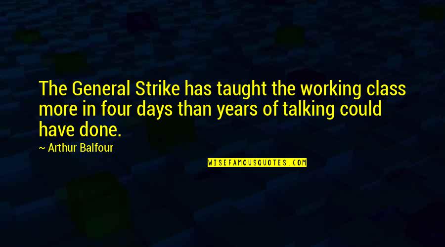 J Balfour Quotes By Arthur Balfour: The General Strike has taught the working class J Balfour Quotes By Arthur Balfour: The General Strike has taught the working class