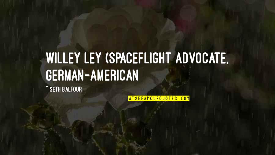 J Balfour Quotes By Seth Balfour: Willey Ley (Spaceflight advocate, German-American J Balfour Quotes By Seth Balfour: Willey Ley (Spaceflight advocate, German-American