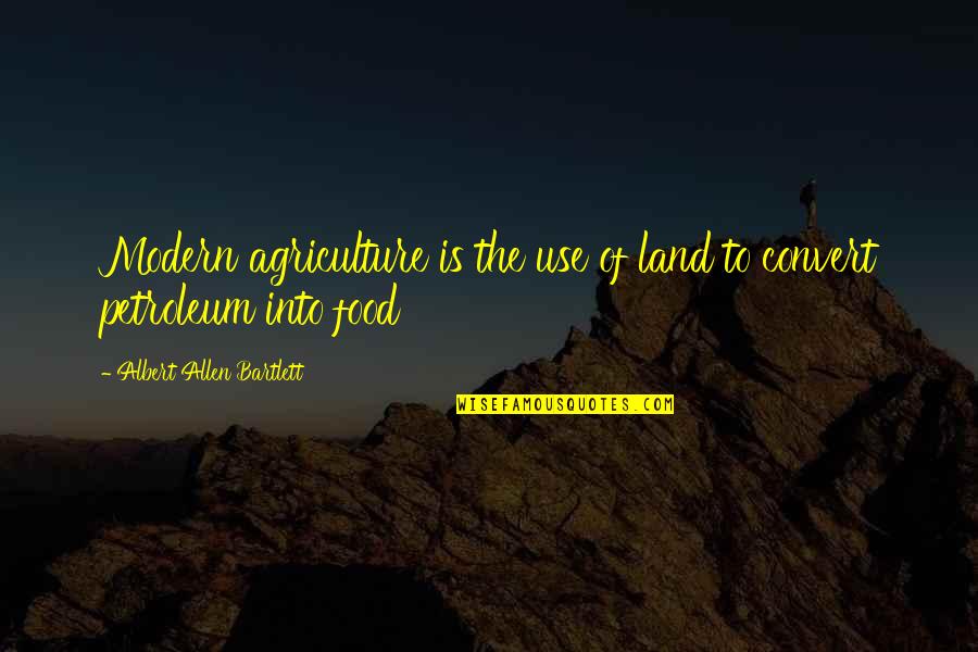J. Bartlett Quotes By Albert Allen Bartlett: Modern agriculture is the use of land to J. Bartlett Quotes By Albert Allen Bartlett: Modern agriculture is the use of land to