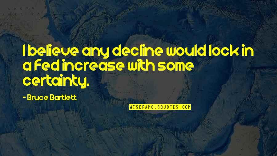 J. Bartlett Quotes By Bruce Bartlett: I believe any decline would lock in a