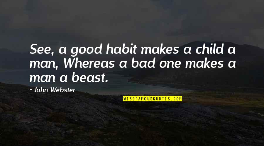 J Beuys Quotes By John Webster: See, a good habit makes a child a