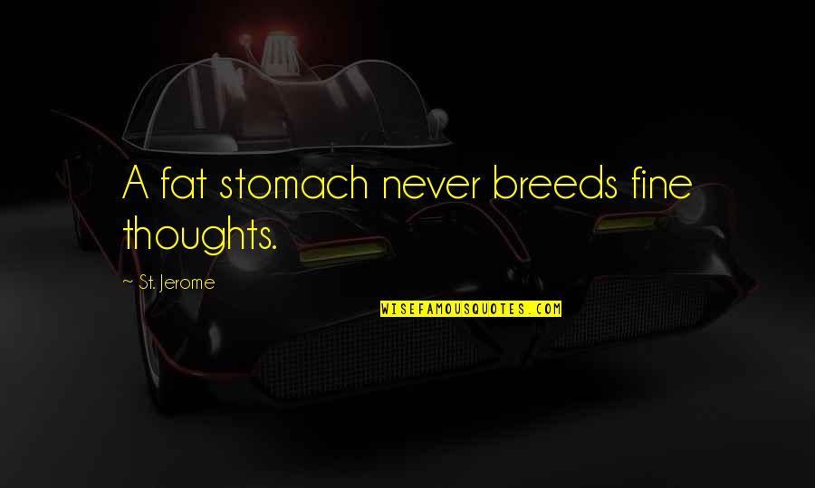 J Beuys Quotes By St. Jerome: A fat stomach never breeds fine thoughts. J Beuys Quotes By St. Jerome: A fat stomach never breeds fine thoughts.