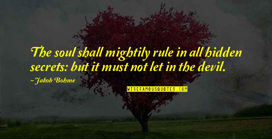 J Bohme Quotes By Jakob Bohme: The soul shall mightily rule in all hidden
