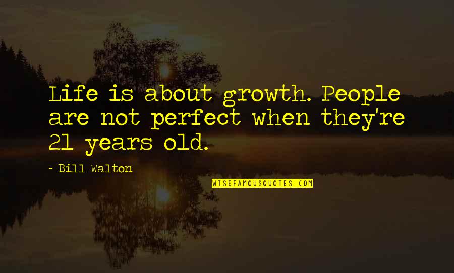 J Boog Quotes By Bill Walton: Life is about growth. People are not perfect