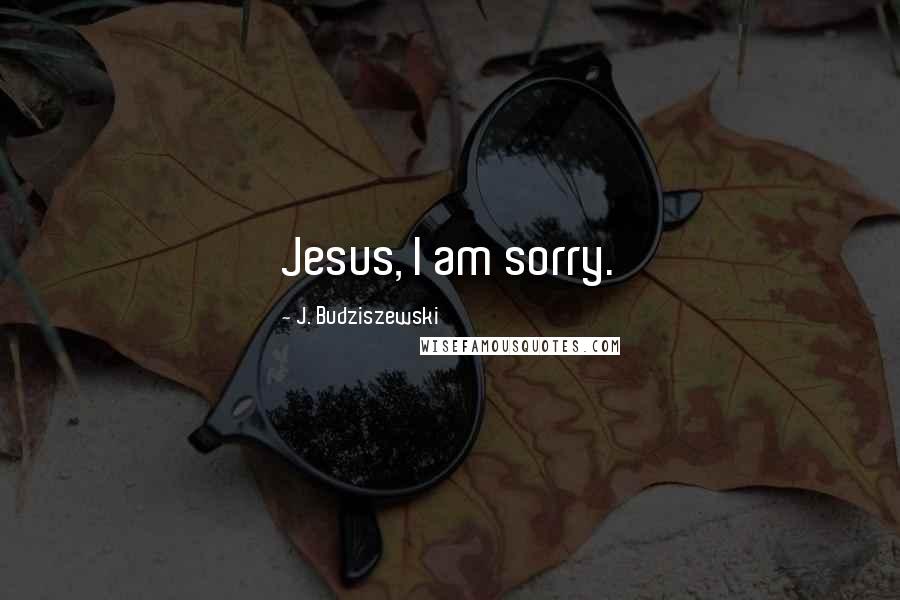 J. Budziszewski quotes: Jesus, I am sorry.