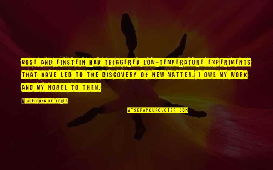 J C Bose Quotes By Wolfgang Ketterle: Bose and Einstein had triggered low-temperature experiments that