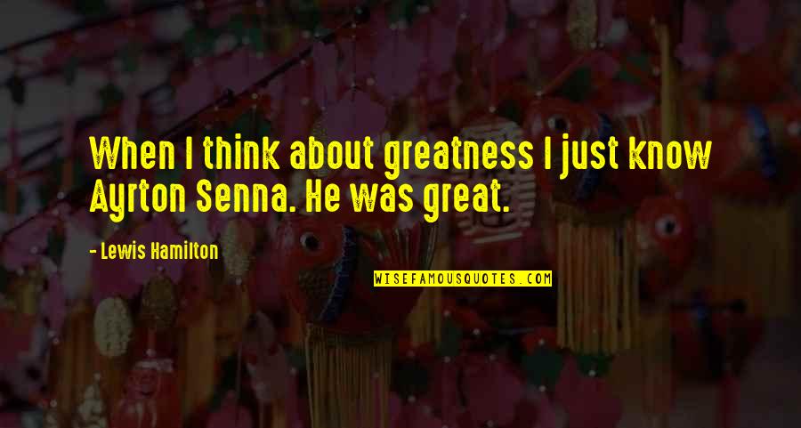 J C Lewis Quotes By Lewis Hamilton: When I think about greatness I just know