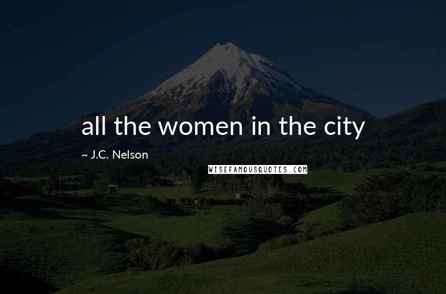 J.C. Nelson quotes: all the women in the city