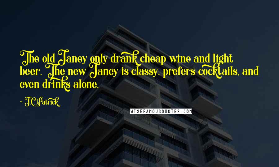 J.C. Patrick quotes: The old Janey only drank cheap wine and light beer. The new Janey is classy, prefers cocktails, and even drinks alone.