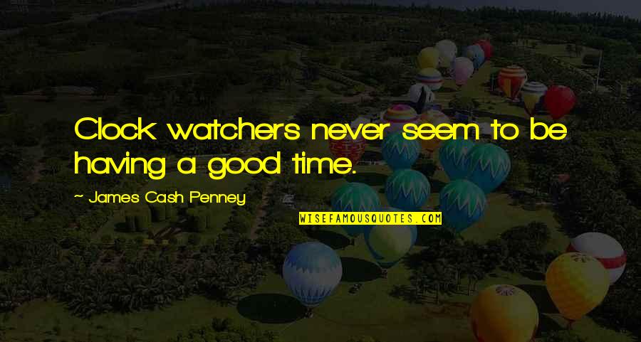 J C Penney Quotes By James Cash Penney: Clock watchers never seem to be having a