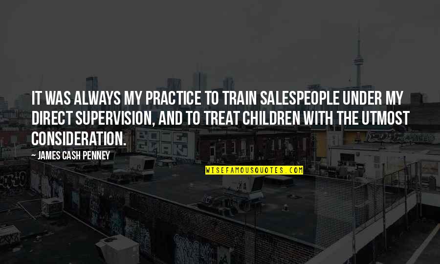 J C Penney Quotes By James Cash Penney: It was always my practice to train salespeople