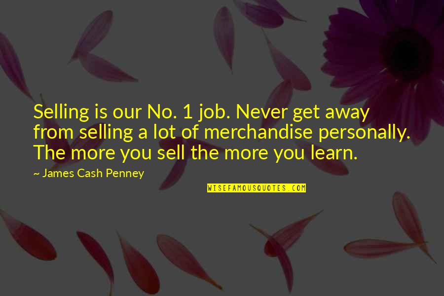 J C Penney Quotes By James Cash Penney: Selling is our No. 1 job. Never get